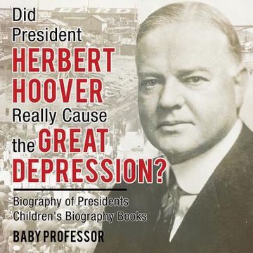 portada Did President Herbert Hoover Really Cause the Great Depression? Biography of Presidents Children's Biography Books (en Inglés)