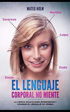 portada El Lenguaje Corporal no Miente: La Ciencia Oculta Para Interpretar y Dominar el Lenguaje no Verbal (in Spanish)