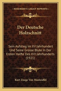 portada Der Deutsche Holzschnitt: Sein Aufstieg Im XV Jahrhundert Und Seine Grosse Blute In Der Ersten Halfte Des XVI Jahrhunderts (1921) (en Alemán)