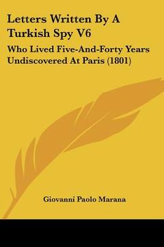 portada letters written by a turkish spy v6: who lived five-and-forty years undiscovered at paris (1801)