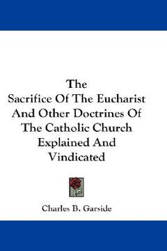 portada the sacrifice of the eucharist and other doctrines of the catholic church explained and vindicated (in English)