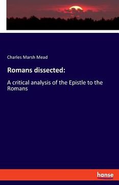 portada Romans dissected: A critical analysis of the Epistle to the Romans (en Inglés)