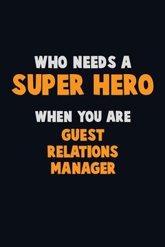 portada Who Need A SUPER HERO, When You Are Guest Relations Manager: 6X9 Career Pride 120 pages Writing Notebooks (en Inglés)