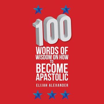 portada 100 Words of Wisdom on How to Become Apastolic (en Inglés)