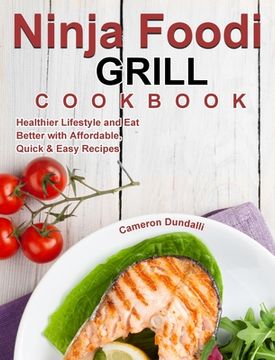 portada Ninja Foodi Grill Cookbook: Healthier Lifestyle and Eat Better with Affordable, Quick & Easy Recipes (in English)