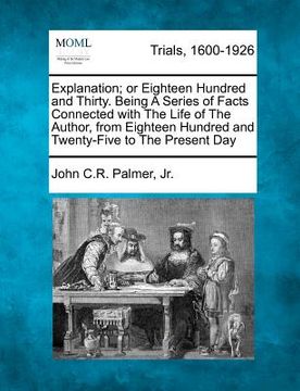 portada explanation; or eighteen hundred and thirty. being a series of facts connected with the life of the author, from eighteen hundred and twenty-five to t