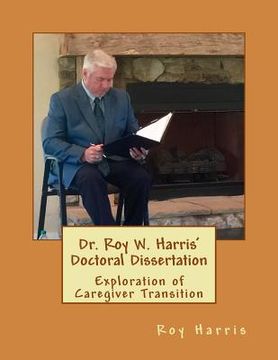 portada Dr. Roy W. Harris' Doctoral Dissertation: Exploration of Caregiver Transition (en Inglés)