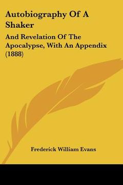 portada autobiography of a shaker: and revelation of the apocalypse, with an appendix (1888) (en Inglés)