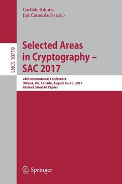 portada Selected Areas in Cryptography - Sac 2017: 24th International Conference, Ottawa, On, Canada, August 16-18, 2017, Revised Selected Papers (en Inglés)