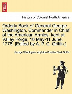 portada orderly book of general george washington, commander in chief of the american armies, kept at valley forge, 18 may-11 june, 1778. [edited by a. p. c. (en Inglés)