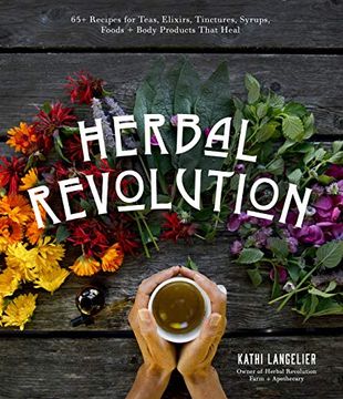 portada Herbal Revolution: 65+ Recipes for Teas, Elixirs, Tinctures, Syrups, Foods + Body Products That Heal 