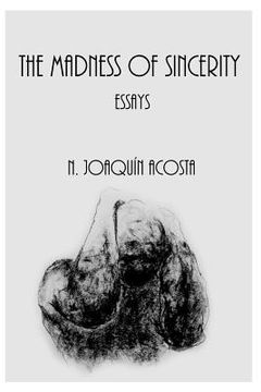 portada The Madness of Sincerity: essays (en Inglés)