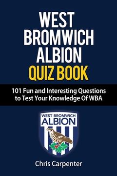portada WEST BROMWICH ALBION QUIZ BOOK - 101 Fun and Interesting Questions to Test Your Knowledge Of WBA (en Inglés)