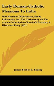 portada early roman-catholic missions to india: with sketches of jesuitism, hindu philosophy, and the christianity of the ancient indo-syrian church of malaba (in English)