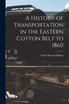portada A History of Transportation in the Eastern Cotton Belt to 1860 (en Inglés)