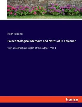 portada Palaeontological Memoirs and Notes of H. Falconer: with a biographical sketch of the author - Vol. 1