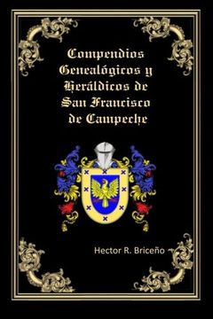 portada Compendios Genealogicos y Heraldicos de San Francisco de Campeche: Apellidos: Briceno, Bernes, Escamilla, Alcocer,  Soberanis, Ortiz, Amabilis, ... Velazquez (Volume 1) (Spanish Edition)