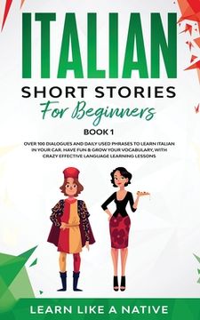 portada Italian Short Stories for Beginners Book 1: Over 100 Dialogues and Daily Used Phrases to Learn Italian in Your Car. Have Fun & Grow Your Vocabulary, w (in English)