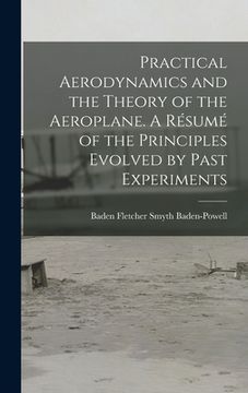 portada Practical Aerodynamics and the Theory of the Aeroplane. A Résumé of the Principles Evolved by Past Experiments (en Inglés)