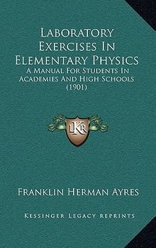 portada laboratory exercises in elementary physics: a manual for students in academies and high schools (1901) (en Inglés)