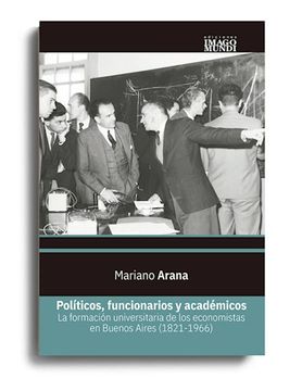 portada Politicos Funcionarios y Academicos la Formacion Universitaria de los Economistas en bs as 1821-1966