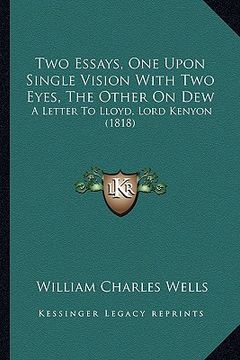 portada two essays, one upon single vision with two eyes, the other on dew: a letter to lloyd, lord kenyon (1818)