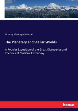 portada The Planetary and Stellar Worlds: A Popular Exposition of the Great Discoveries and Theories of Modern Astronomy (en Inglés)