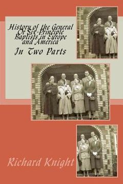portada History of the General Or Six-Principle Baptists in Europe and America: In Two Parts (en Inglés)
