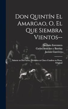 portada Don Quintín el Amargao, o, el que Siembra Vientos--: Sainete en dos Actos, Divididos en Cinco Cuadros en Prosa, Original