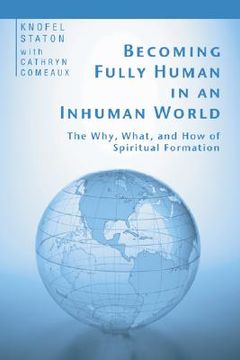portada becoming fully human in an inhuman world: the why, what, and how of spiritual formation (en Inglés)