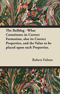 portada the bulldog - what constitutes its correct formation, also its correct properties, and the value to be placed upon such properties.