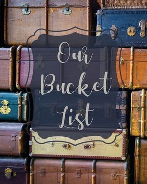 portada Our Bucket List: Bucket List Book For Couples, 101 Prompts For Creating Great Adventures, Planner And Journal Ideas To Inspire Your Tra 