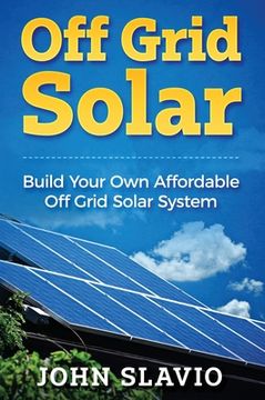 portada Off Grid Solar: Build Your Own Affordable Off Grid Solar System (in English)