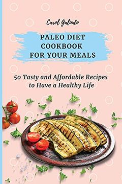 portada Paleo Diet Cookbook for Your Meals: 50 Tasty and Affordable Recipes to Have a Healthy Life 