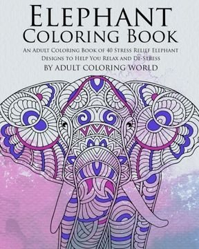 portada Elephant Coloring Book: An Adult Coloring Book of 40 Stress Relief Elephant Designs to Help You Relax and De-Stress (Animal Coloring Books for Adults) (Volume 19)