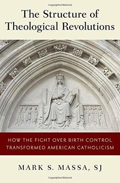 portada The Structure of Theological Revolutions: How the Fight Over Birth Control Transformed American Catholicism (en Inglés)