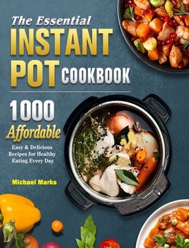 portada The Essential Instant Pot Cookbook: 1000 Affordable, Easy & Delicious Recipes for Healthy Eating Every Day (en Inglés)