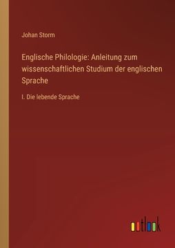 portada Englische Philologie: Anleitung zum wissenschaftlichen Studium der englischen Sprache: I. Die lebende Sprache