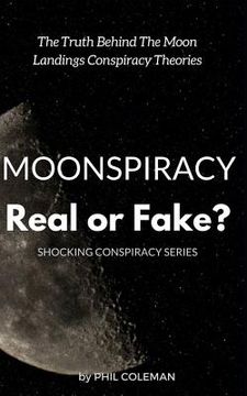 portada Moonspiracy: Real or Fake?: The Truth Behind The Moon Landings Conspiracy Theories... (en Inglés)