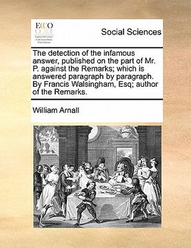 portada the detection of the infamous answer, published on the part of mr. p. against the remarks; which is answered paragraph by paragraph. by francis walsin (in English)