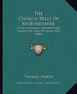 portada the church bells of bedfordshire: their founders, inscriptions, traditions, and peculiar uses (1883) (en Inglés)