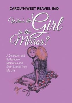 portada Who's the Girl in the Mirror?: A Collection and Reflection of Memories and Short Stories from My Life (en Inglés)