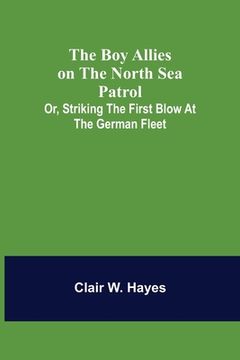 portada The Boy Allies on the North Sea Patrol; Or, Striking the First Blow at the German Fleet (en Inglés)
