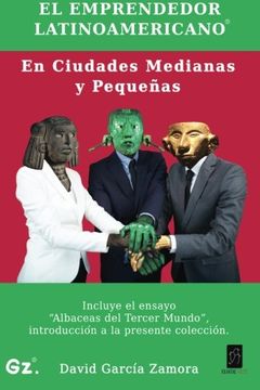 portada El Emprendedor Latinoamericano en Ciudades Medianas y Pequeñas: Incluye el ensayo "Albaceas del Tercer Mundo" (Volume 1) (Spanish Edition)