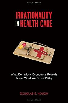 portada Irrationality in Health Care: What Behavioral Economics Reveals About What We Do and Why (Stanford Economics and Finance) (in English)