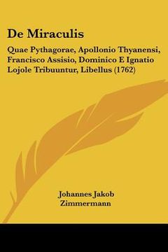 portada de miraculis: quae pythagorae, apollonio thyanensi, francisco assisio, dominico e ignatio lojole tribuuntur, libellus (1762) (in English)