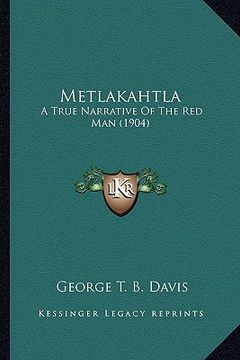 portada metlakahtla: a true narrative of the red man (1904) a true narrative of the red man (1904) (en Inglés)