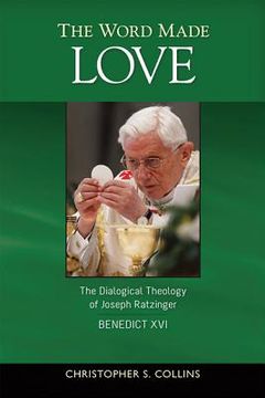 portada the word made love: the dialogical theology of joseph ratzinger / pope benedict xvi (in English)