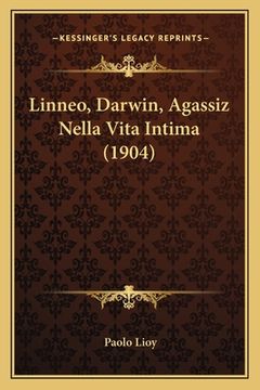 portada Linneo, Darwin, Agassiz Nella Vita Intima (1904) (in Italian)