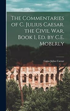 portada The Commentaries of c. Julius Caesar. The Civil War, Book 1, ed. By C. E. Moberly (en Inglés)